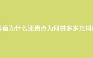 拼多多充抖音为什么还贵点(为何拼多多充抖音价格较高？)