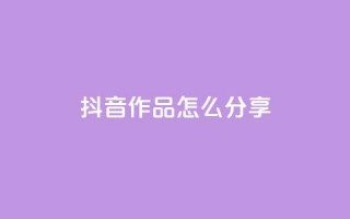 抖音作品怎么分享,qq点赞1毛10000赞微信支付 - ks播放量低价 - qq自助平台全网