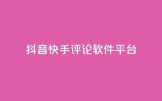 抖音快手评论软件平台 - 抖音快手评论工具推荐-提高视频曝光与互动效果!