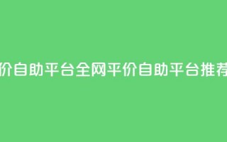 全网低价自助平台 - 全网平价自助平台推荐!