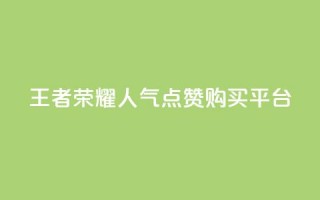 王者荣耀人气点赞购买平台 - 王者荣耀热门点赞商城使你心动!