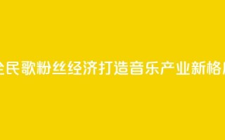 全民K歌粉丝经济：打造音乐产业新格局