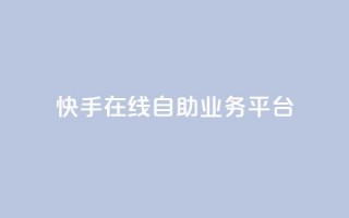 快手在线自助业务平台,网红助手点赞 - 自助云商城快手下单 - 快手业务24小时在线