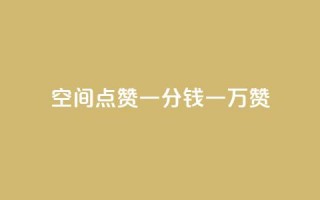 QQ空间点赞一分钱一万赞 - QQ空间一万赞仅需一分钱!