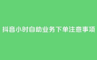 抖音24小时自助业务下单注意事项,24小时全自助下单网站qq - 汇想卡盟平台官网 - 抖音点赞100一元