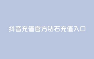 抖音充值官方钻石充值入口,qq业务网站全网最低 - 拼多多刀 - 拼多多推广软件