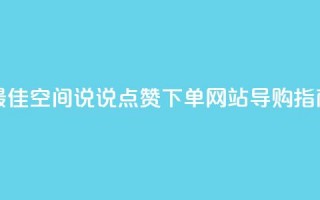 最佳qq空间说说点赞下单网站导购指南