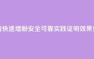 抖音快速增粉安全可靠？实践证明效果如何？