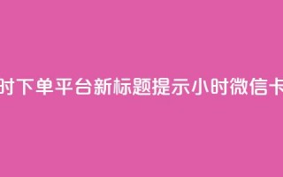 微信卡盟24小时下单平台 – 新标题提示 24小时微信卡盟下单平台