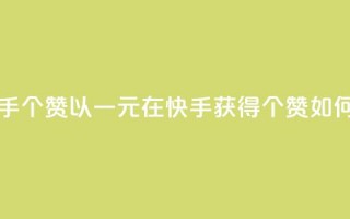 一块钱买快手100个赞 - 以一元在快手获得100个赞，如何实现？。