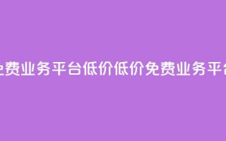 ks免费业务平台低价(低价ks免费业务平台)