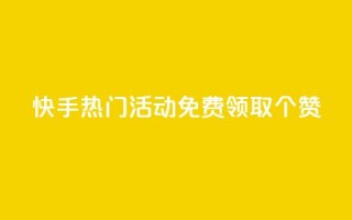 快手热门活动：免费领取20个赞!