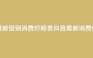 抖音最新级别消费价格表(抖音最新消费价格表-全新级别揭示)