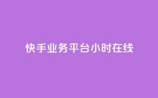 快手业务平台24小时在线