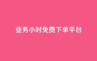 dy业务24小时免费下单平台 - dy业务免费下单24小时，即刻体验平台~