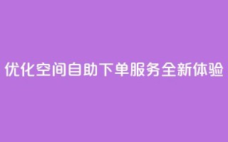 优化空间自助下单服务全新体验