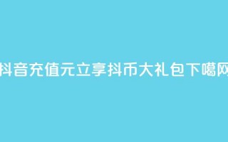 抖音充值100元立享10000抖币大礼包