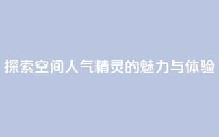 探索空间人气精灵的魅力与体验