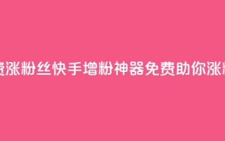 快手免费涨8000粉丝(快手增粉神器，免费助你涨粉8000！)