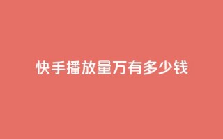 快手播放量1万有多少钱 - 快手播放量1万，这个数字意味着多少收入？。