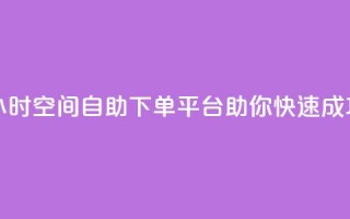 24小时qq空间自助下单平台助你快速成功