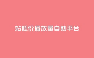 b站低价播放量自助平台,自助下单卡网 - 拼多多一毛十刀平台 - 多多视频带货素材软件