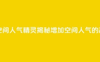 QQ空间人气精灵 - QQ空间人气精灵：揭秘增加空间人气的高效方法~