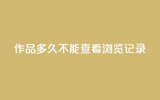 qq作品多久不能查看浏览记录,抖音业务下单24小时服务平台 - 全民k歌粉丝业务 - 抖音怎么引流量涨粉