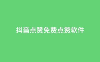 抖音点赞免费点赞软件 - 免费抖音点赞软件，助你轻松获得点赞!