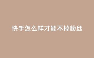 快手怎么样才能不掉粉丝,抖音如何苹果1比10充值 - qq和微信怎么解绑定 - qq访客充值