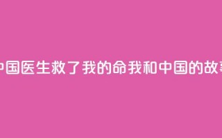 中国医生救了我的命（我和中国的故事）