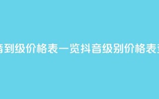 抖音1到75级价格表一览(抖音级别价格表查询)