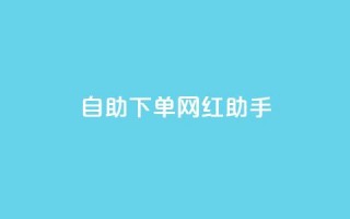 自助下单网红助手,点赞链接入口 - 快手一块钱100个 - qq业务自助商城