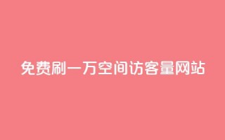 免费刷一万qq空间访客量网站,自定义评论网站 - ks直播间人气在线下单 - 快手免费福利点赞自助平台