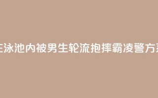 “女生在泳池内被男生轮流抱摔霸凌”？警方：系造谣！