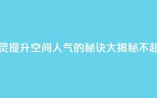 QQ空间人气精灵 - 提升QQ空间人气的秘诀大揭秘！（不超过50字）~