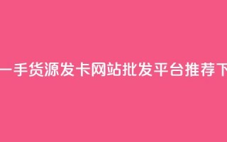 卡盟一手货源发卡网站批发平台推荐