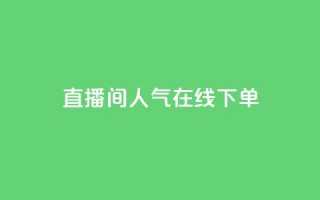 ks直播间人气在线下单,dy业务自助下单软件下载 - QQ业务中心 - 快手业务低价自助平台超低价