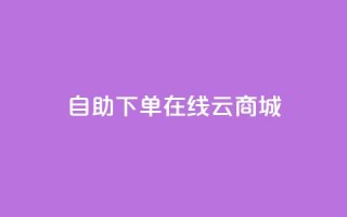 自助下单在线云商城,快手热门助手软件 - 卡盟全网货源 - 抖音点赞在哪哪