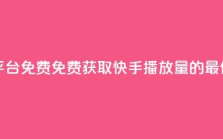 快手播放量网站平台免费 - 免费获取快手播放量的最佳平台推荐。