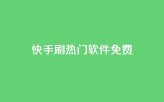 快手刷热门软件免费 - 免费下载快手刷热门软件，轻松赢得大量曝光!