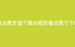 抖音点赞充值50个赞(抖音充值点赞50个)