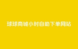 球球商城24小时自助下单网站,QQ自动回赞神器 - 拼多多助力24小时网站 - 拼多多助力人数购买