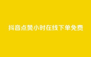 抖音点赞24小时在线下单免费 - 24小时在线下单 免费点赞服务全天候抖音点赞助力!