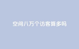 qq空间八万个访客算多吗,快手业务平台 - dy0.01刷1000 - 1元500个抖音粉丝