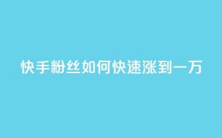 快手粉丝如何快速涨到一万 - 如何迅速增加快手粉丝至一万~