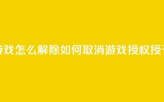 QQ给别人授权游戏怎么解除(如何取消QQ游戏授权授予他人的方法)