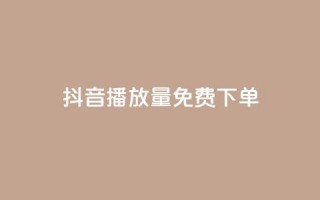 抖音播放量1000免费下单,粉丝是怎么涨起来的 - qq说说低价在线刷人气 - 在线刷网页访问次数