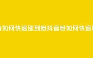 抖音如何快速涨到1000粉(抖音1000粉如何快速增长)