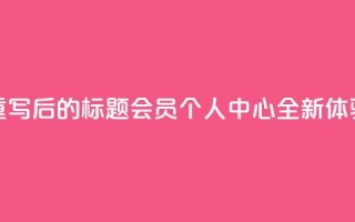 重写后的标题：QQ会员个人中心全新体验